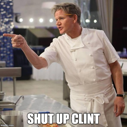 shut up | SHUT UP CLINT | image tagged in shut up | made w/ Imgflip meme maker