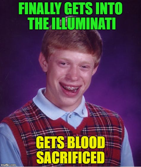 Bad Luck Brian Meme | FINALLY GETS INTO THE ILLUMINATI; GETS BLOOD SACRIFICED | image tagged in memes,bad luck brian | made w/ Imgflip meme maker