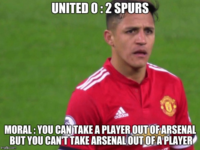 UNITED 0 : 2 SPURS; MORAL : YOU CAN TAKE A PLAYER OUT OF ARSENAL BUT YOU CAN'T TAKE ARSENAL OUT OF A PLAYER | made w/ Imgflip meme maker