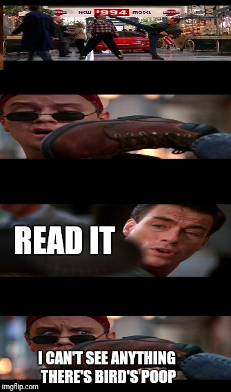 Sidekick | READ IT; I CAN'T SEE ANYTHING THERE'S BIRD'S POOP | image tagged in martial arts,taekwondo,karate,action movies,new,jean claud van damme | made w/ Imgflip meme maker