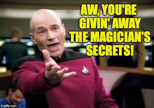 Picard Wtf Meme | AW, YOU'RE GIVIN' AWAY THE MAGICIAN'S SECRETS! | image tagged in memes,picard wtf | made w/ Imgflip meme maker