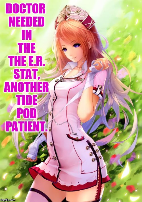 My Only Tide Pod Meme | DOCTOR NEEDED IN THE THE E.R. STAT, ANOTHER TIDE POD PATIENT. | image tagged in memes,nurse,need,er doctors,tide pod,patient | made w/ Imgflip meme maker