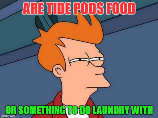Futurama Fry Meme | ARE TIDE PODS FOOD; OR SOMETHING TO DO LAUNDRY WITH | image tagged in memes,futurama fry | made w/ Imgflip meme maker