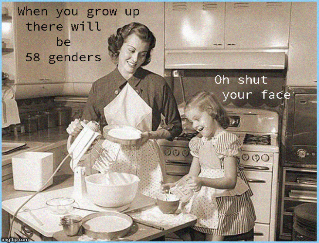 When you grow up there will be 58 Genders | image tagged in gender identity,politics lol,funny memes,current events,political meme,lgbtq | made w/ Imgflip meme maker