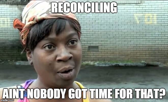 me | RECONCILING; AINT NOBODY GOT TIME FOR THAT? | image tagged in jeff foxworthy | made w/ Imgflip meme maker