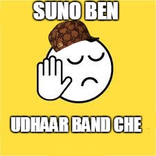 dekh bhai | SUNO BEN; UDHAAR BAND CHE | image tagged in dekh bhai,scumbag | made w/ Imgflip meme maker