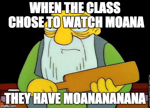 That's a paddlin' |  WHEN THE CLASS CHOSE TO WATCH MOANA; THEY HAVE MOANANANANA | image tagged in memes,that's a paddlin' | made w/ Imgflip meme maker