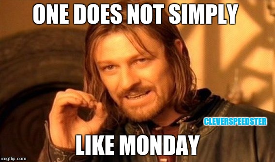 One Does Not Simply Meme | ONE DOES NOT SIMPLY; LIKE MONDAY; CLEVERSPEEDSTER | image tagged in memes,one does not simply | made w/ Imgflip meme maker