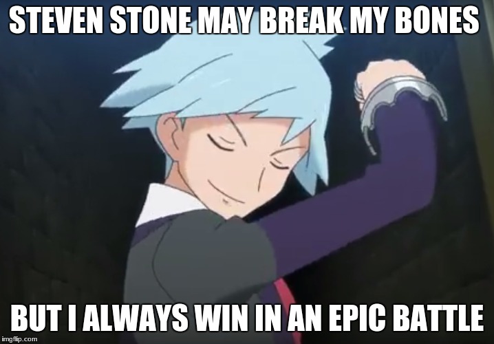 The champion | STEVEN STONE MAY BREAK MY BONES; BUT I ALWAYS WIN IN AN EPIC BATTLE | image tagged in pokemon,steven | made w/ Imgflip meme maker