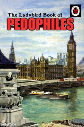 PEDOPHILES | image tagged in london ladybird book pedophiles | made w/ Imgflip meme maker
