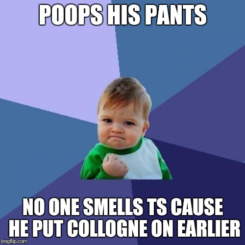 Success Kid Meme | POOPS HIS PANTS NO ONE SMELLS TS CAUSE HE PUT COLLOGNE ON EARLIER | image tagged in memes,success kid | made w/ Imgflip meme maker