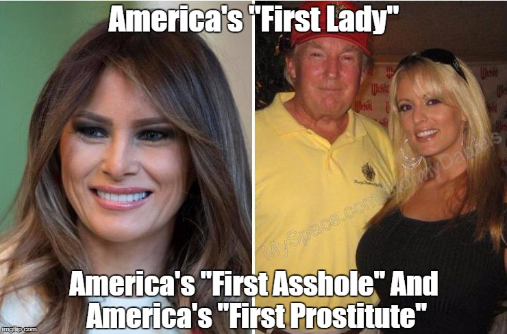 America's "First Lady," America's "First Asshole," And America's "First Prostitute" | America's "First Lady" America's "First Asshole" And America's "First Prostitute" | image tagged in america's first lady,america's first asshole,america's first prostitute,deplorable donald,despicable donald,deceitful donald | made w/ Imgflip meme maker