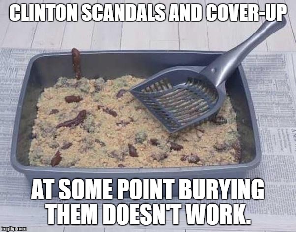 What do Clinton Scandals and cat boxes have in common? | CLINTON SCANDALS AND COVER-UP; AT SOME POINT BURYING THEM DOESN'T WORK. | image tagged in hillary clinton,donald trump,puppies and kittens,beer,football | made w/ Imgflip meme maker