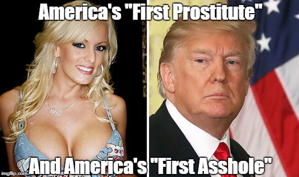 America's "First Prostitute" and America's "First Asshole" | America's "First Prostitute" And America's "First Asshole" | image tagged in dickhead donald,deplorable donald,despicable donald,trump buys sex then pays hush money,detestable donald,mafia don | made w/ Imgflip meme maker
