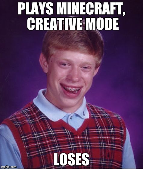 Bad Luck Brian | PLAYS MINECRAFT, CREATIVE MODE; LOSES | image tagged in memes,bad luck brian | made w/ Imgflip meme maker
