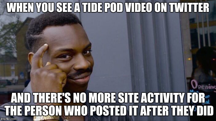 Roll Safe Think About It Meme | WHEN YOU SEE A TIDE POD VIDEO ON TWITTER; AND THERE'S NO MORE SITE ACTIVITY FOR THE PERSON WHO POSTED IT AFTER THEY DID | image tagged in memes,roll safe think about it,twitter,tide pods,death,website | made w/ Imgflip meme maker