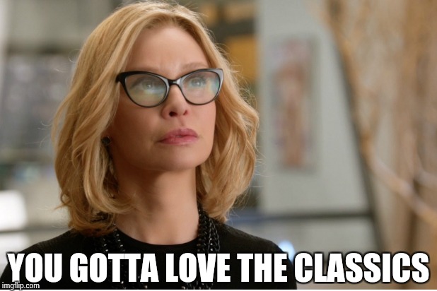 Callista Flockhart | YOU GOTTA LOVE THE CLASSICS | image tagged in callista flockhart | made w/ Imgflip meme maker