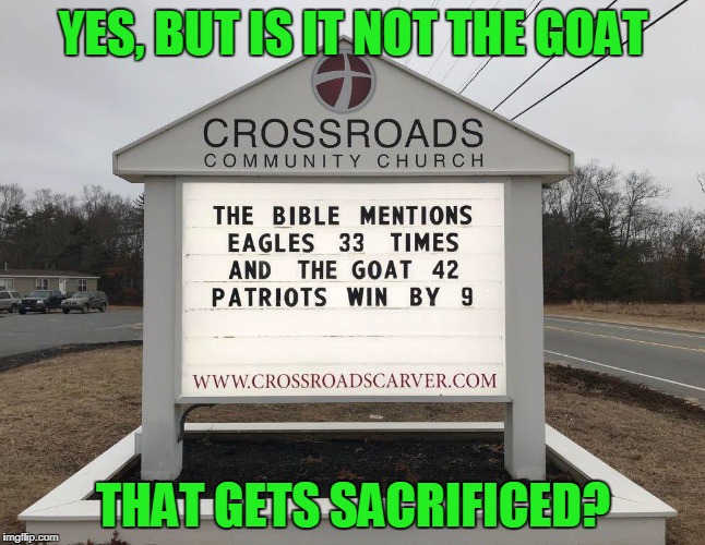 and I'm thinking God has had his fill of falcons already | YES, BUT IS IT NOT THE GOAT; THAT GETS SACRIFICED? | image tagged in memes,super bowl,super bowl 52,church,prediction | made w/ Imgflip meme maker