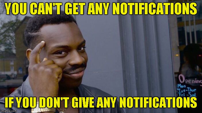 Roll Safe Think About It Meme | YOU CAN'T GET ANY NOTIFICATIONS IF YOU DON'T GIVE ANY NOTIFICATIONS | image tagged in memes,roll safe think about it | made w/ Imgflip meme maker