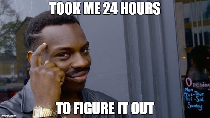 TOOK ME 24 HOURS TO FIGURE IT OUT | image tagged in memes,roll safe think about it | made w/ Imgflip meme maker