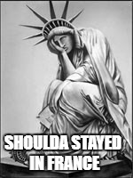 Statue of Liberty Face Palm | SHOULDA STAYED IN FRANCE | image tagged in should have stayed in france,statue of liberty,statue of liberty weeps,statue of liberty face palm | made w/ Imgflip meme maker
