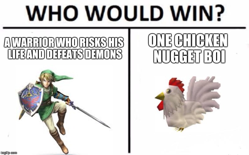 Who Would Win? Meme | A WARRIOR WHO RISKS HIS LIFE AND DEFEATS DEMONS; ONE CHICKEN NUGGET BOI | image tagged in memes,who would win | made w/ Imgflip meme maker