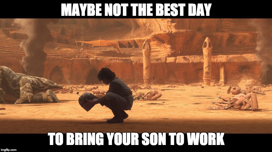 Star Wars | MAYBE NOT THE BEST DAY; TO BRING YOUR SON TO WORK | image tagged in star wars | made w/ Imgflip meme maker