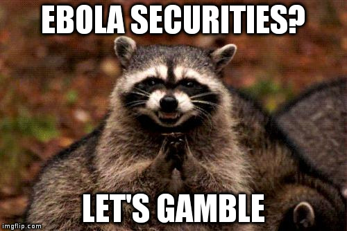 Evil Plotting Raccoon Meme | EBOLA SECURITIES? LET'S GAMBLE | image tagged in memes,evil plotting raccoon | made w/ Imgflip meme maker