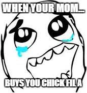 Tears Of Joy | WHEN YOUR MOM... BUYS YOU CHICK FIL A | image tagged in memes,tears of joy | made w/ Imgflip meme maker