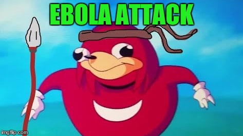 Ugandan knuckles | EBOLA ATTACK | image tagged in ugandan knuckles,ebola | made w/ Imgflip meme maker