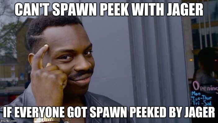Jager in a nutshell | CAN'T SPAWN PEEK WITH JAGER; IF EVERYONE GOT SPAWN PEEKED BY JAGER | image tagged in memes,roll safe think about it | made w/ Imgflip meme maker