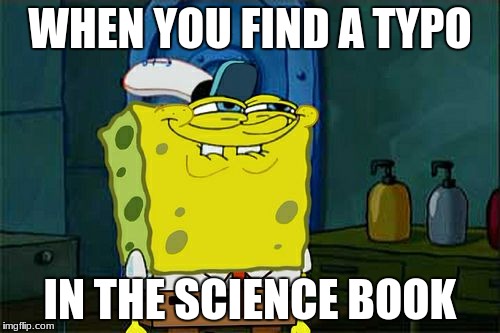 Don't You Squidward Meme | WHEN YOU FIND A TYPO; IN THE SCIENCE BOOK | image tagged in memes,dont you squidward | made w/ Imgflip meme maker