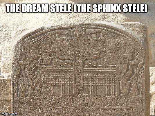 The dream stele | THE DREAM STELE (THE SPHINX STELE) | image tagged in the dream stele | made w/ Imgflip meme maker