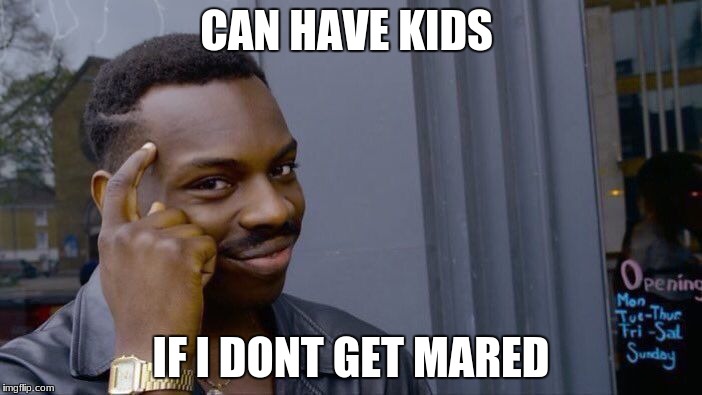 Roll Safe Think About It Meme | CAN HAVE KIDS; IF I DONT GET MARED | image tagged in memes,roll safe think about it | made w/ Imgflip meme maker