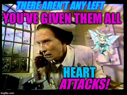 THERE AREN'T ANY LEFT YOU'VE GIVEN THEM ALL HEART ATTACKS! | made w/ Imgflip meme maker