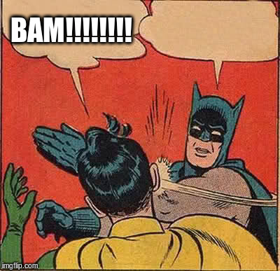 Batman Slapping Robin Meme | BAM!!!!!!!! | image tagged in memes,batman slapping robin | made w/ Imgflip meme maker