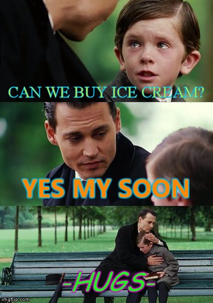 ice cream please? | CAN WE BUY ICE CREAM? YES MY SOON; -HUGS- | image tagged in memes,ice cream,sad,weird | made w/ Imgflip meme maker