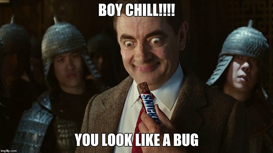 Snickers Commercial | BOY CHILL!!!! YOU LOOK LIKE A BUG | image tagged in memes | made w/ Imgflip meme maker
