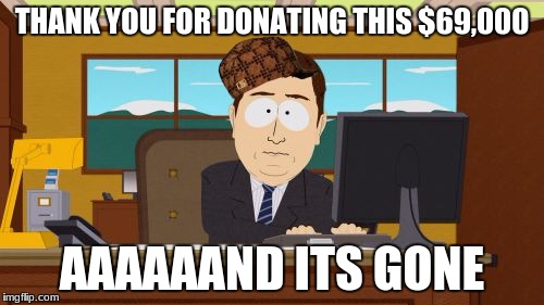 Aaaaand Its Gone | THANK YOU FOR DONATING THIS $69,000; AAAAAAND ITS GONE | image tagged in memes,aaaaand its gone,scumbag | made w/ Imgflip meme maker