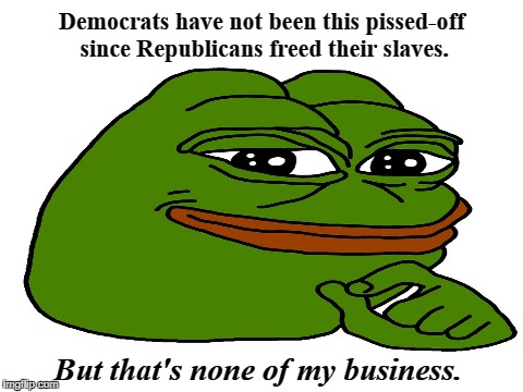 Democrats have not been this pissed-off since Republicans freed their slaves. | Democrats have not been this pissed-off since Republicans freed their slaves. But that's none of my business. | image tagged in democrats,republicans,slaves | made w/ Imgflip meme maker