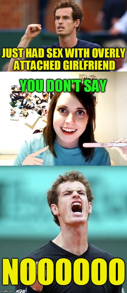 JUST HAD SEX WITH OVERLY ATTACHED GIRLFRIEND NOOOOOO YOU DON'T SAY | made w/ Imgflip meme maker
