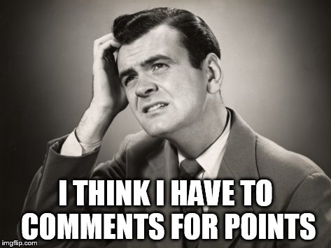 I THINK I HAVE TO COMMENTS FOR POINTS | made w/ Imgflip meme maker