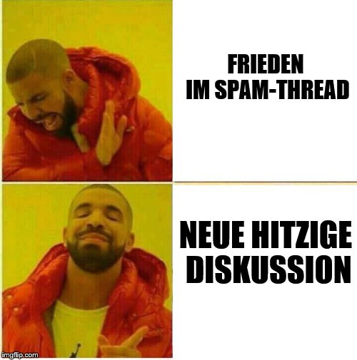 Drake Hotline approves | FRIEDEN IM SPAM-THREAD; NEUE HITZIGE DISKUSSION | image tagged in drake hotline approves | made w/ Imgflip meme maker