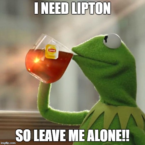 But That's None Of My Business Meme | I NEED LIPTON; SO LEAVE ME ALONE!! | image tagged in memes,but thats none of my business,kermit the frog | made w/ Imgflip meme maker