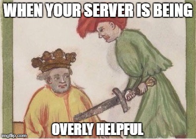 WHEN YOUR SERVER IS BEING; OVERLY HELPFUL | image tagged in server,waitress,overly helpful,leave me alone,leave britney alone | made w/ Imgflip meme maker