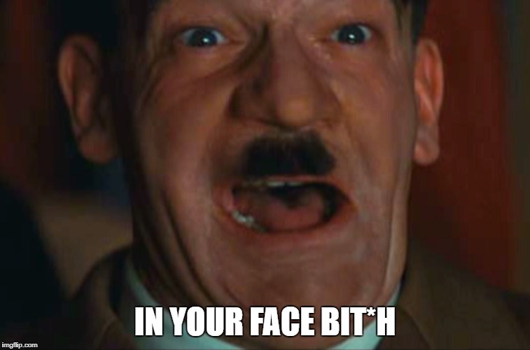 IN YOUR FACE BIT*H | made w/ Imgflip meme maker