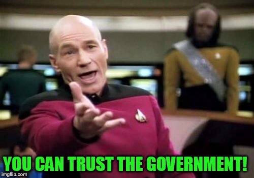 Picard Wtf Meme | YOU CAN TRUST THE GOVERNMENT! | image tagged in memes,picard wtf | made w/ Imgflip meme maker