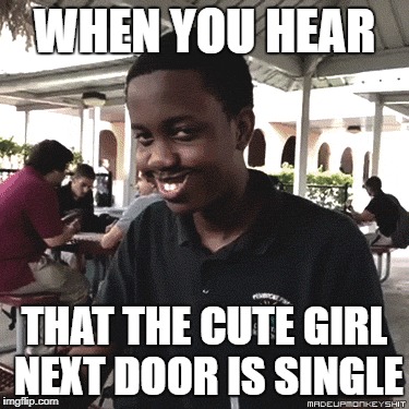 WHEN YOU HEAR; THAT THE CUTE GIRL NEXT DOOR IS SINGLE | image tagged in memes,noice | made w/ Imgflip meme maker