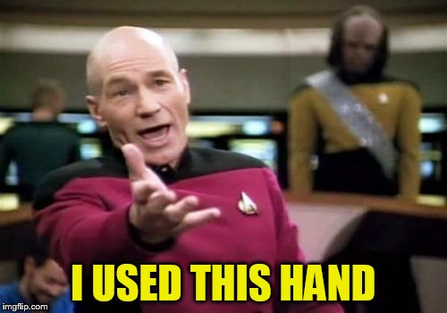 Picard Wtf Meme | I USED THIS HAND | image tagged in memes,picard wtf | made w/ Imgflip meme maker