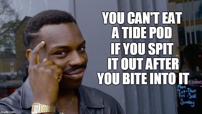 Roll Safe Think About It Meme | YOU CAN'T EAT A TIDE POD IF YOU SPIT IT OUT AFTER YOU BITE INTO IT | image tagged in memes,roll safe think about it | made w/ Imgflip meme maker